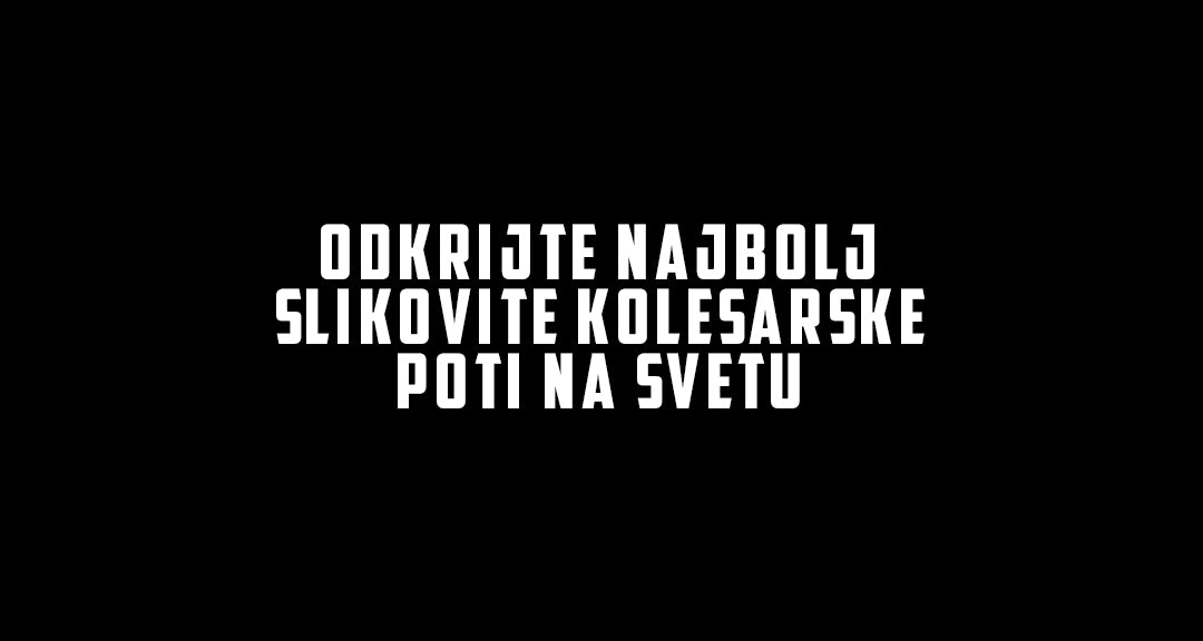 10 najbolj slikovitih kolesarskih poti na svetu